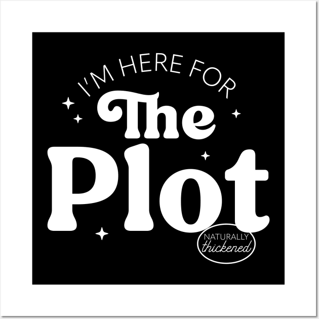 I'm Here For The Plot - the Plot Thickens - Live like you are a character development Wall Art by YourGoods